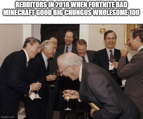 LOL FAT RABBIT | REDDITORS IN 2018 WHEN FORTNITE BAD MINECRAFT GOOD BIG CHUNGUS WHOLESOME 100 | image tagged in rich men laughing,memes,funny,so true memes,2018 | made w/ Imgflip meme maker