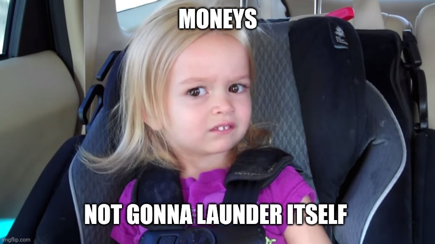 girl in car seat | MONEYS NOT GONNA LAUNDER ITSELF | image tagged in girl in car seat | made w/ Imgflip meme maker