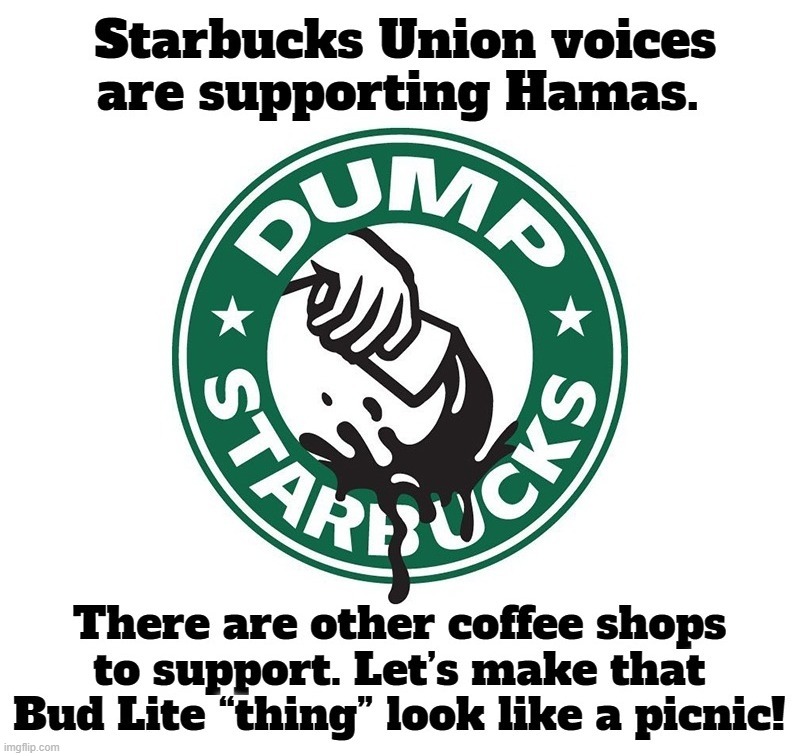 Dump Starbucks: Let’s make that Bud Lite thing look like a picnic! | image tagged in dump starbucks,dumb starbucks,bud light,woke,woke up,boycott | made w/ Imgflip meme maker
