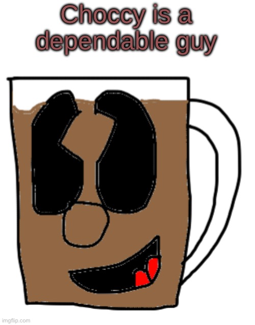 Choccy is a dependable guy | made w/ Imgflip meme maker