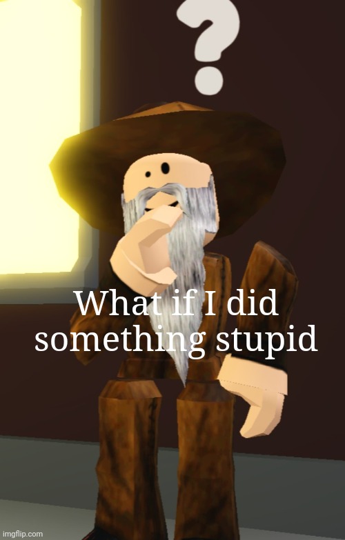 What if I did something stupid | image tagged in the tomato wizard thinking | made w/ Imgflip meme maker
