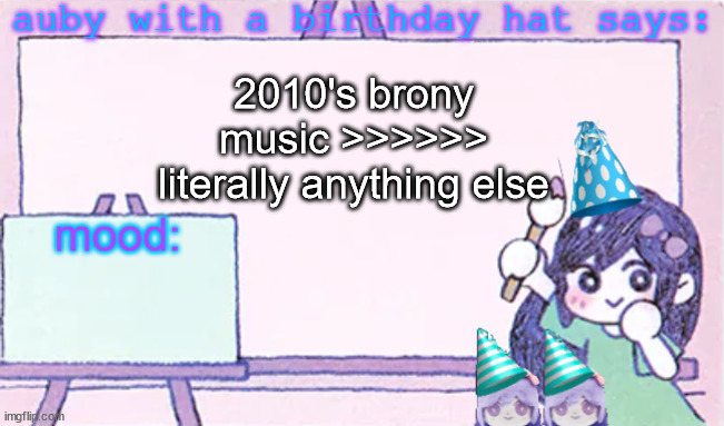 auby with a bday hat | 2010's brony music >>>>>> literally anything else | image tagged in auby with a bday hat | made w/ Imgflip meme maker