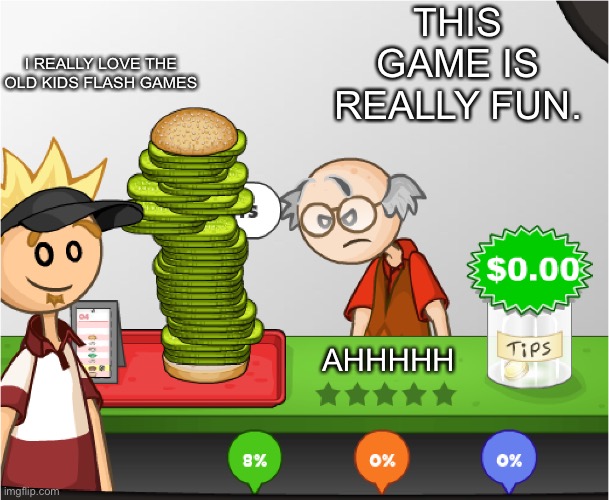 xD | I REALLY LOVE THE OLD KIDS FLASH GAMES; THIS GAME IS REALLY FUN. AHHHHH | image tagged in angry papa's burgeria | made w/ Imgflip meme maker