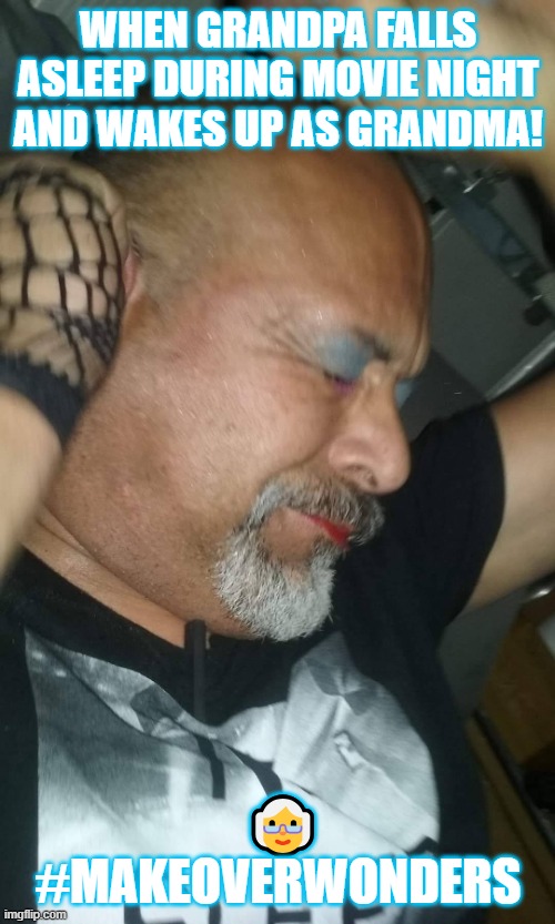 don't fall asleep | WHEN GRANDPA FALLS ASLEEP DURING MOVIE NIGHT AND WAKES UP AS GRANDMA! 👵 #MAKEOVERWONDERS | image tagged in grandpa wakes up with makeup on | made w/ Imgflip meme maker