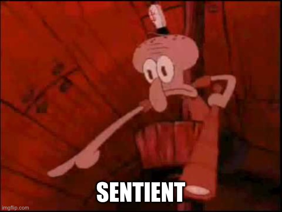Squidward pointing | SENTIENT | image tagged in squidward pointing | made w/ Imgflip meme maker