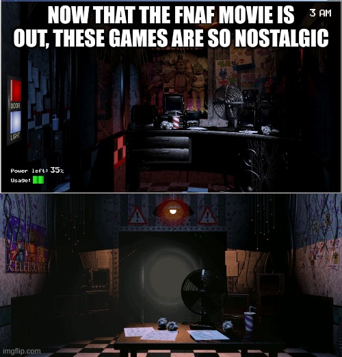 especially if you really think about it too | NOW THAT THE FNAF MOVIE IS OUT, THESE GAMES ARE SO NOSTALGIC | image tagged in fnaf,fnaf movie,nostalgia | made w/ Imgflip meme maker