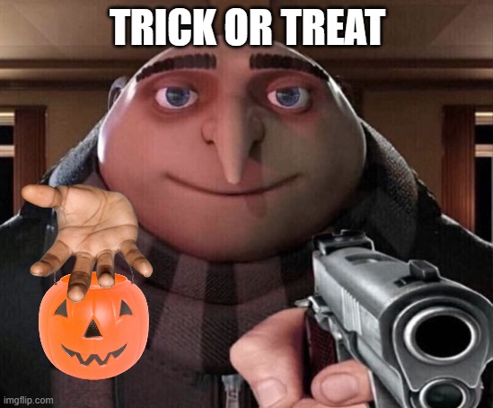 halloween irl | TRICK OR TREAT | image tagged in gru gun | made w/ Imgflip meme maker