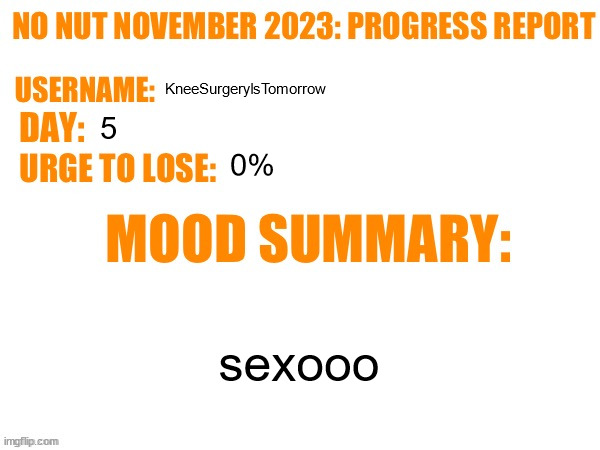 No Nut November 2023 Progress Report | KneeSurgeryIsTomorrow; 5; 0%; sexooo | image tagged in no nut november 2023 progress report | made w/ Imgflip meme maker