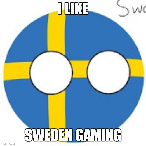 i like sweden gaming | I LIKE; SWEDEN GAMING | image tagged in sweden gaming is youtube | made w/ Imgflip meme maker