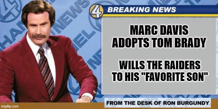 Marc Davis adopts Tom Brady | MARC DAVIS ADOPTS TOM BRADY; WILLS THE RAIDERS TO HIS "FAVORITE SON" | image tagged in breaking news | made w/ Imgflip meme maker