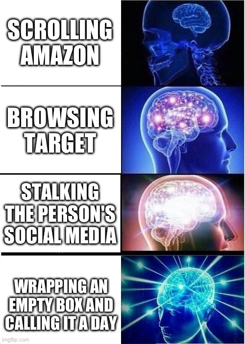 Which Christmas gift should I get | SCROLLING AMAZON; BROWSING TARGET; STALKING THE PERSON'S SOCIAL MEDIA; WRAPPING AN EMPTY BOX AND CALLING IT A DAY | image tagged in memes,expanding brain,christmas | made w/ Imgflip meme maker