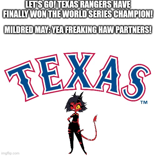 World series 2023 winning champion | LET'S GO! TEXAS RANGERS HAVE FINALLY WON THE WORLD SERIES CHAMPION! MILDRED MAY: YEA FREAKING HAW PARTNERS! | image tagged in world series,texas rangers,helluva boss | made w/ Imgflip meme maker