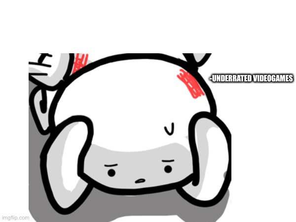 -UNDERRATED VIDEOGAMES | made w/ Imgflip meme maker