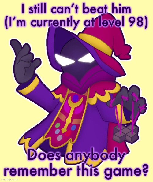 I still can’t beat him (I’m currently at level 98); Does anybody remember this game? | made w/ Imgflip meme maker