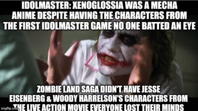 Zombie Land Saga was like Idolmaster: Xenoglossia, except the comment sections being filled with Siggi und Babarras | image tagged in and everybody loses their minds,idol | made w/ Imgflip meme maker