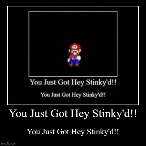 hey stinky | You Just Got Hey Stinky'd!! | You Just Got Hey Stinky'd!! | image tagged in mario | made w/ Imgflip demotivational maker