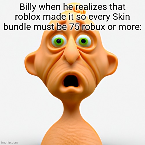 Why | Billy when he realizes that roblox made it so every Skin bundle must be 75 robux or more: | image tagged in memes,roblox,roblox meme,billy,robux,free | made w/ Imgflip meme maker