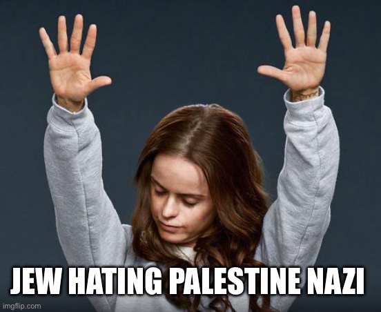 Praise the lord | JEW HATING PALESTINE NAZI | image tagged in praise the lord | made w/ Imgflip meme maker