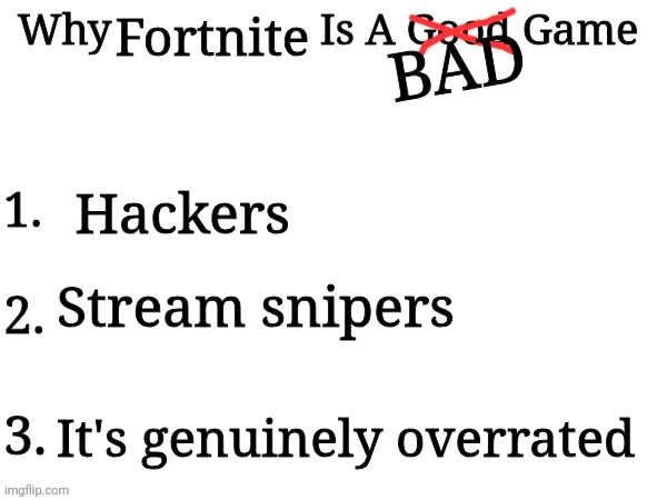 Fortnite; BAD; Hackers; Stream snipers; It's genuinely overrated | image tagged in why ___ is a good game | made w/ Imgflip meme maker