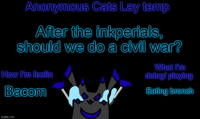 I think it would be cool | After the inkperials, should we do a civil war? Eating bronch; Bacom | image tagged in anonymous cats temp template | made w/ Imgflip meme maker