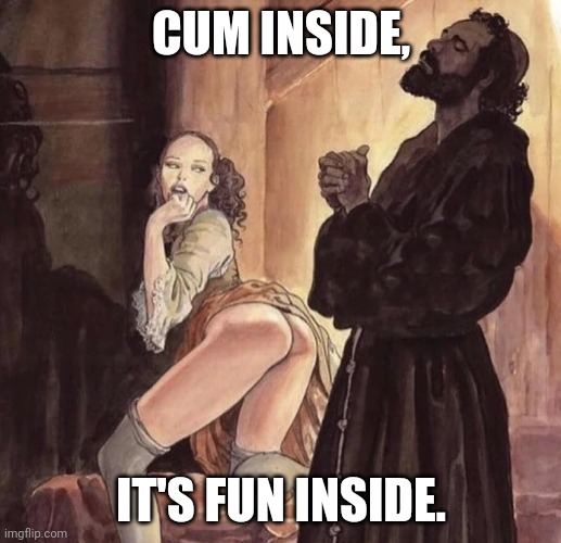 Monk Temptation | CUM INSIDE, IT'S FUN INSIDE. | image tagged in monk temptation | made w/ Imgflip meme maker