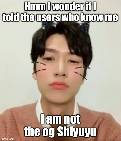 I’m high number 2 | Hmm I wonder if I told the users who know me; I am not the og Shiyuyu | image tagged in i m high number 2 | made w/ Imgflip meme maker