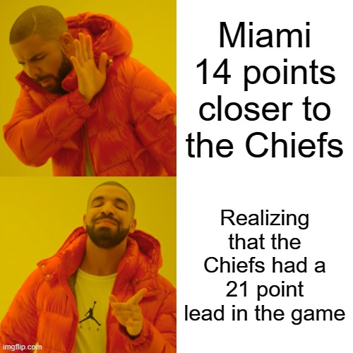 Drake Hotline Bling Meme | Miami 14 points closer to the Chiefs; Realizing that the Chiefs had a 21 point lead in the game | image tagged in memes,drake hotline bling | made w/ Imgflip meme maker