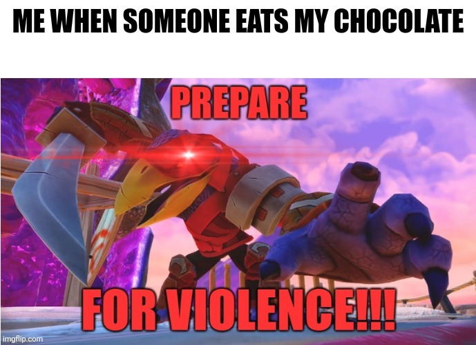 I love chocolate so much | ME WHEN SOMEONE EATS MY CHOCOLATE | image tagged in skylanders prepare for violence w/ white space | made w/ Imgflip meme maker