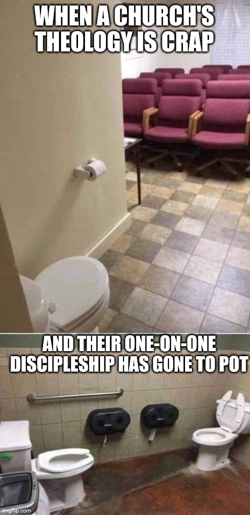 Holy Crap? | WHEN A CHURCH'S THEOLOGY IS CRAP; AND THEIR ONE-ON-ONE DISCIPLESHIP HAS GONE TO POT | image tagged in crappy,theology,toilet,church,pastor,poop | made w/ Imgflip meme maker