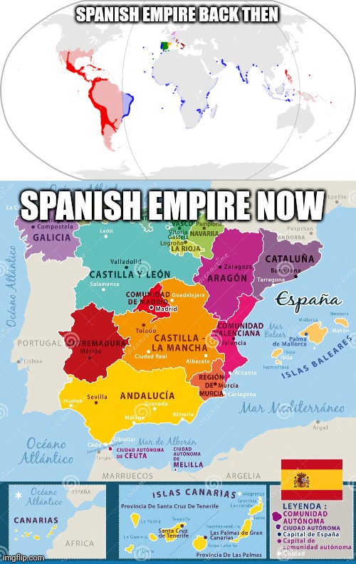 What happened ? | SPANISH EMPIRE BACK THEN; SPANISH EMPIRE NOW | image tagged in spain | made w/ Imgflip meme maker
