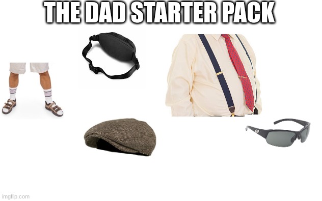 White Screen | THE DAD STARTER PACK | image tagged in white screen | made w/ Imgflip meme maker