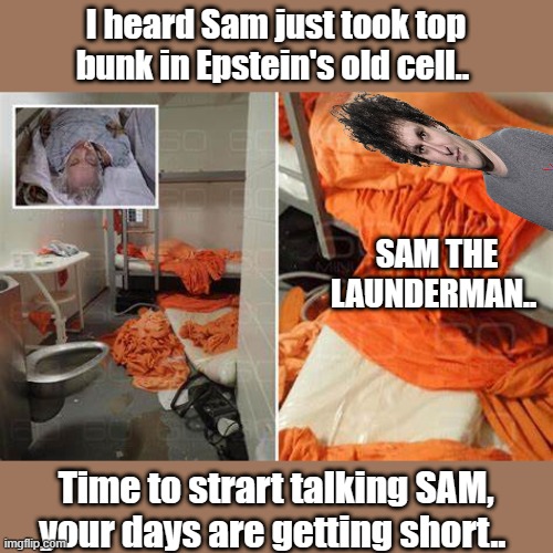 LOSE Ends SAM | I heard Sam just took top bunk in Epstein's old cell.. SAM THE LAUNDERMAN.. Time to strart talking SAM, your days are getting short.. | image tagged in democrats,psychopaths and serial killers | made w/ Imgflip meme maker