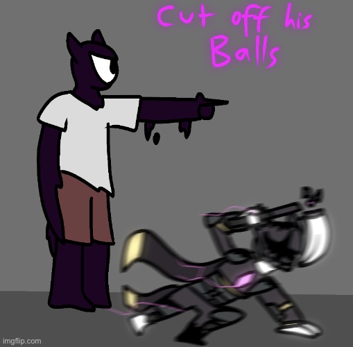 CUT OFF HIS BALLS | image tagged in fun and games | made w/ Imgflip meme maker