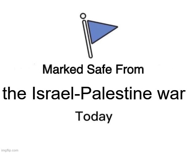 Marked Safe From | the Israel-Palestine war | image tagged in memes,marked safe from | made w/ Imgflip meme maker