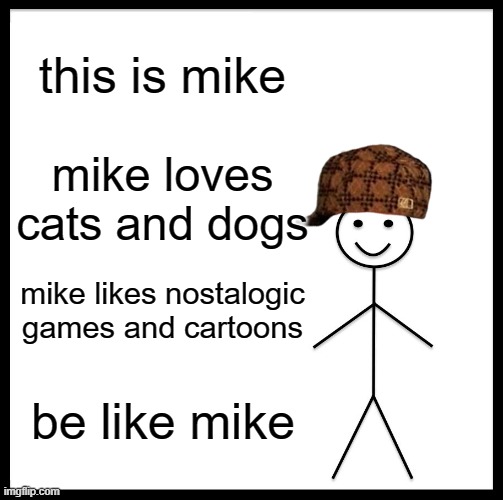 Be Like Bill | this is mike; mike loves cats and dogs; mike likes nostalogic games and cartoons; be like mike | image tagged in memes,be like bill,nostalgia | made w/ Imgflip meme maker