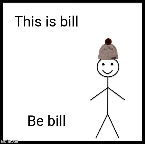 Yea | This is bill; Be bill | image tagged in memes,be like bill | made w/ Imgflip meme maker