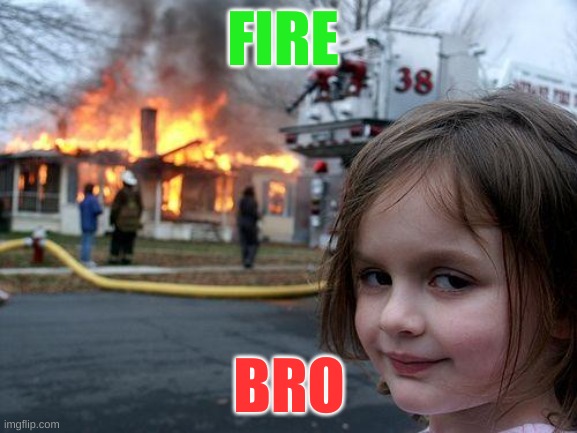 Disaster Girl Meme | FIRE; BRO | image tagged in memes,disaster girl | made w/ Imgflip meme maker