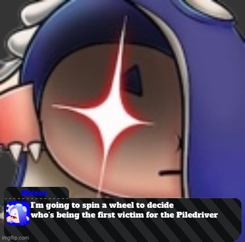 I am going to make the Piledriver severely wound whoever it lands on | I’m going to spin a wheel to decide who’s being the first victim for the Piledriver | made w/ Imgflip meme maker