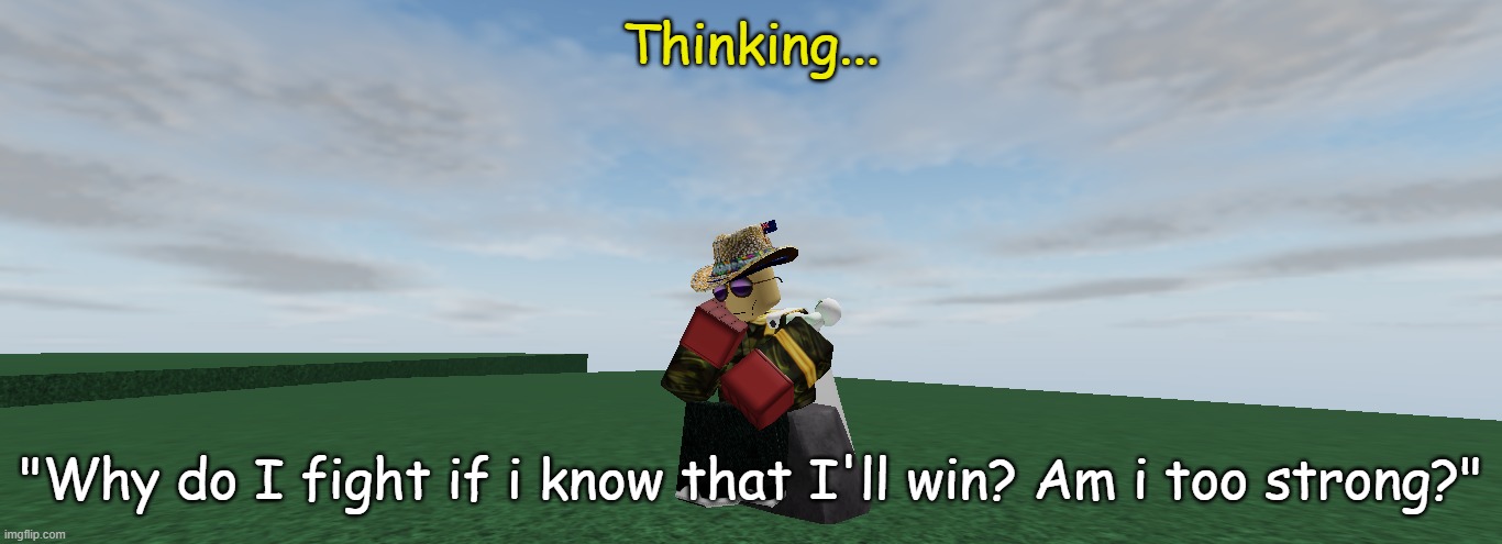 Australia Man cant find anyone strong enough (in the robloxian world) | Thinking... "Why do I fight if i know that I'll win? Am i too strong?" | made w/ Imgflip meme maker