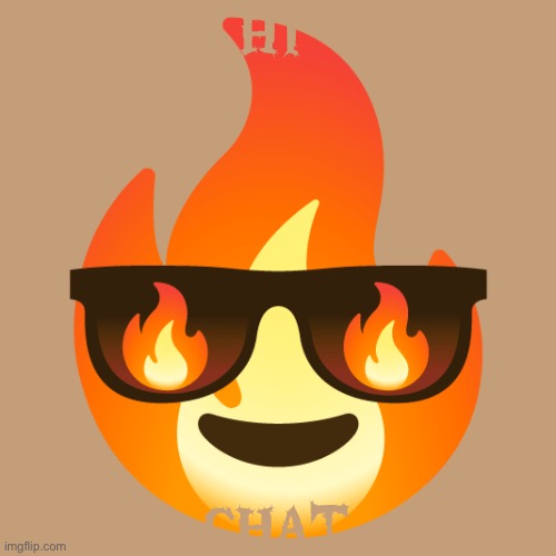 Sunglasses fire emoji | HI; CHAT | image tagged in sunglasses fire emoji | made w/ Imgflip meme maker