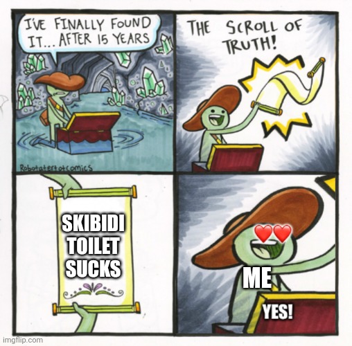 The scroll of truth-Good ending | SKIBIDI TOILET SUCKS; ME | image tagged in the scroll of truth-good ending | made w/ Imgflip meme maker