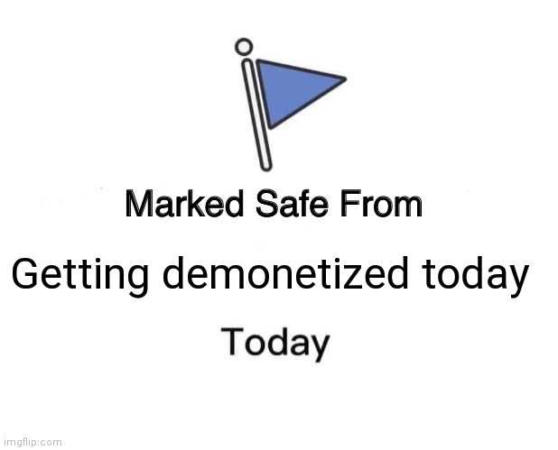 Something that every YouTuber wants to be marked safe for | Getting demonetized today | image tagged in memes,marked safe from,getting demonetized,youtuber memes,got to stay monetized,youtube | made w/ Imgflip meme maker