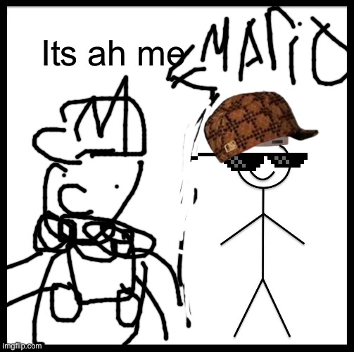 Mario | Its ah me | image tagged in memes,be like bill | made w/ Imgflip meme maker