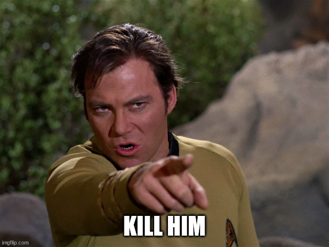 Kirk Angry Pointing | KILL HIM | image tagged in kirk angry pointing | made w/ Imgflip meme maker