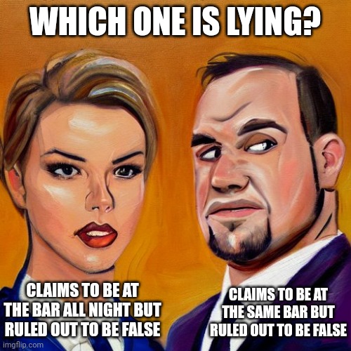 Two Agents Lying | WHICH ONE IS LYING? CLAIMS TO BE AT THE BAR ALL NIGHT BUT RULED OUT TO BE FALSE; CLAIMS TO BE AT THE SAME BAR BUT RULED OUT TO BE FALSE | image tagged in two agents lying,puzzle,mind blown,don't mind if i do | made w/ Imgflip meme maker