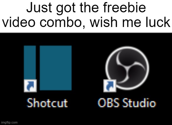 Just got the freebie video combo, wish me luck | made w/ Imgflip meme maker