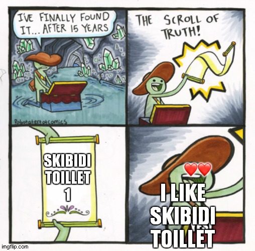 skibidi toillet 1 | SKIBIDI
TOILLET
1; I LIKE SKIBIDI TOILLET | image tagged in the scroll of truth-good ending | made w/ Imgflip meme maker