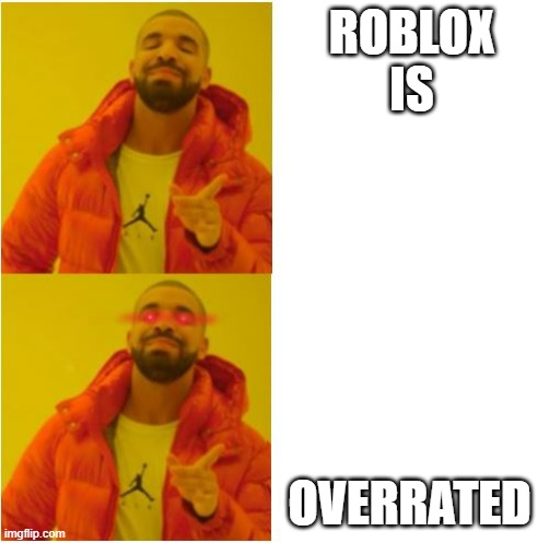 it is | ROBLOX IS; OVERRATED | image tagged in yes yess | made w/ Imgflip meme maker