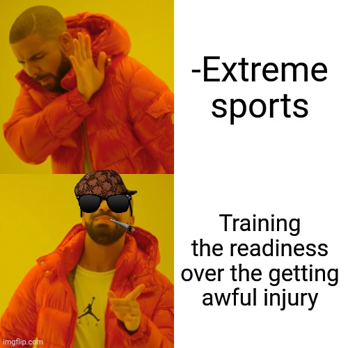 -Jump with bone crush. | -Extreme sports; Training the readiness over the getting awful injury | image tagged in memes,drake hotline bling,extreme sports,get ready for,trombone,injury | made w/ Imgflip meme maker