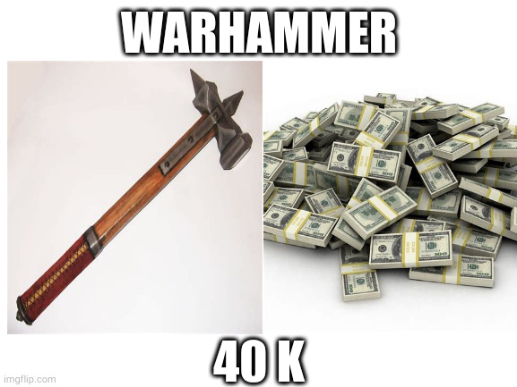 Badly made Warhammer meme | WARHAMMER; 40 K | image tagged in blank white template | made w/ Imgflip meme maker